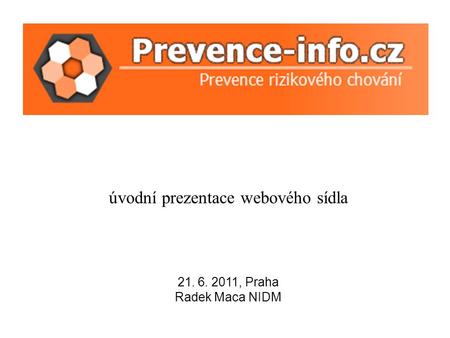 Úvodní prezentace webového sídla 21. 6. 2011, Praha Radek Maca NIDM.