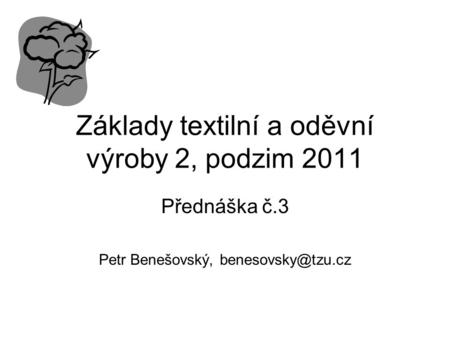 Základy textilní a oděvní výroby 2, podzim 2011 Přednáška č.3 Petr Benešovský,