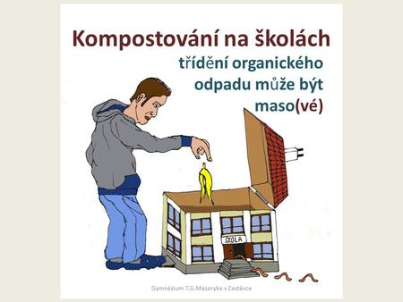 Kompostování na školách třídění organického odpadu může být maso(vé) Gymnázium T.G.Masaryka v Zastávce.