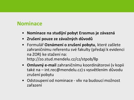 Nominace Nominace na studijní pobyt Erasmus je závazná Zrušení pouze ze závažných důvodů Formulář Oznámení o zrušení pobytu, které zašlete zahraničnímu.