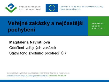 Veřejné zakázky a nejčastější pochybení Magdaléna Navrátilová Oddělení veřejných zakázek Státní fond životního prostředí ČR.