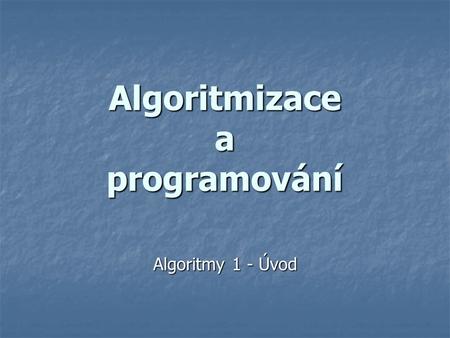 Algoritmizace a programování Algoritmy 1 - Úvod. Základní pojmy Počítačový program Počítačový program zápis zdrojového kódu, kterému rozumí počítač zápis.