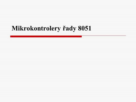 Mikrokontrolery řady 8051. Tyto obvody představují vlastně velmi jednoduchý, ale kompletní mikropočitačový systém. Ustálil se pro ně název jednočipové.