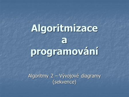 Algoritmizace a programování Algoritmy 2 – Vývojové diagramy (sekvence)