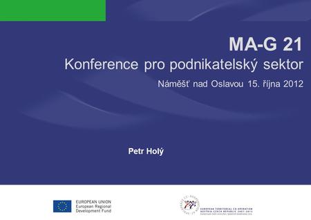 MA-G 21 Konference pro podnikatelský sektor Náměšť nad Oslavou 15. října 2012 Petr Holý.