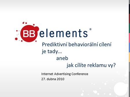 Prediktivní behaviorální cílení je tady… aneb jak cílíte reklamu vy? Internet Advertising Conference 27. dubna 2010.