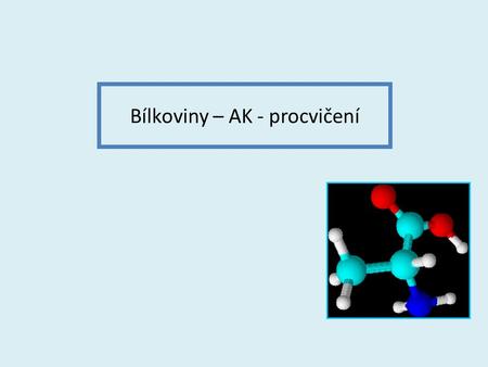 Bílkoviny – AK - procvičení. Pojmenuj Nakresli vzorce lys phe glu val gly ile.