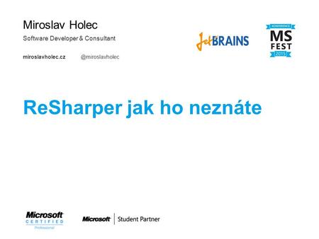 Miroslav Holec Software Developer & Consultant ReSharper jak ho neznáte 2015.