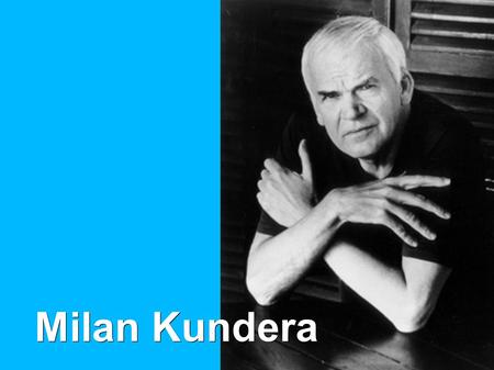 Milan Kundera. ● Narodil se v Brně roku 1929, studoval FF UK v Praze, studia nedokončil, pak studoval filmovou fakultu na AMU – později působil jako učitel.