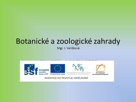 Botanické a zoologické zahrady Mgr. I. Vališková CZ.1.07/1.4.00/21.3770.