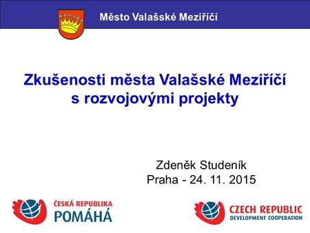 Zkušenosti města Valašské Meziříčí s rozvojovými projekty Město Valašské Meziříčí Zdeněk Studeník Praha - 24. 11. 2015.