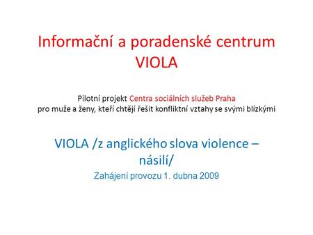 Informační a poradenské centrum VIOLA Pilotní projekt Centra sociálních služeb Praha pro muže a ženy, kteří chtějí řešit konfliktní vztahy se svými blízkými.