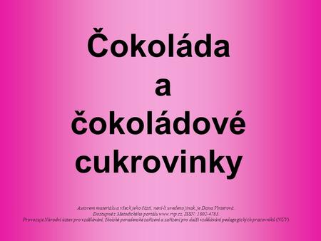 Čokoláda a čokoládové cukrovinky Autorem materiálu a všech jeho částí, není-li uvedeno jinak, je Dana Vinterová. Dostupné z Metodického portálu