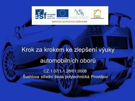 Krok za krokem ke zlepšení výuky automobilních oborů CZ.1.07/1.1.26/01.0008 Švehlova střední škola polytechnická Prostějov.