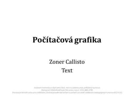 Zoner Callisto Text Počítačová grafika Autorem materiálu a všech jeho částí, není-li uvedeno jinak, je Růžena Hynková. Dostupné z Metodického portálu