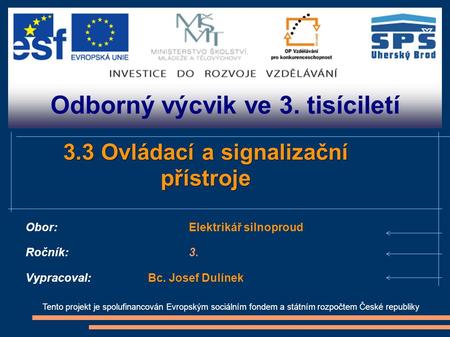 Odborný výcvik ve 3. tisíciletí Tento projekt je spolufinancován Evropským sociálním fondem a státním rozpočtem České republiky 3.3 Ovládací a signalizační.