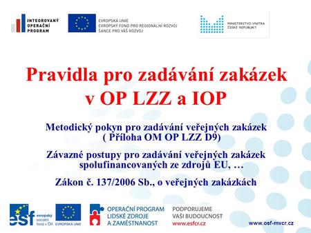 Pravidla pro zadávání zakázek v OP LZZ a IOP Metodický pokyn pro zadávání veřejných zakázek ( Příloha OM OP LZZ D9) Závazné postupy pro.