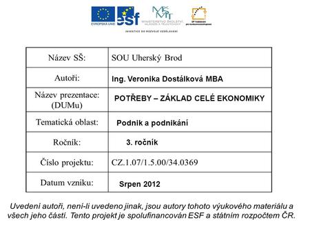 Ing. Veronika Dostálková MBA POTŘEBY – ZÁKLAD CELÉ EKONOMIKY Podnik a podnikání 3. ročník Srpen 2012.