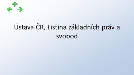 Ústava ČR, Listina základních práv a svobod. Projekt: CZ.1.07/1.5.00/34.0745 OAJL - inovace výuky Příjemce: Obchodní akademie, odborná škola a praktická.
