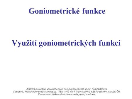 Goniometrické funkce Využití goniometrických funkcí Autorem materiálu a všech jeho částí, není-li uvedeno jinak, je Ing. Kamila Kočová. Dostupné z Metodického.