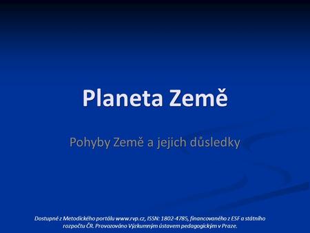 Planeta Země Pohyby Země a jejich důsledky Dostupné z Metodického portálu  ISSN: 1802-4785, financovaného z ESF a státního rozpočtu ČR. Provozováno.