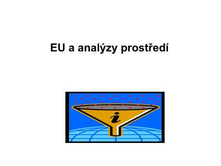 EU a analýzy prostředí. EU = 27 zemí, 500 milionů obyvatel.