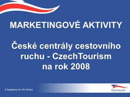 MARKETINGOVÉ AKTIVITY České centrály cestovního ruchu - CzechTourism na rok 2008.