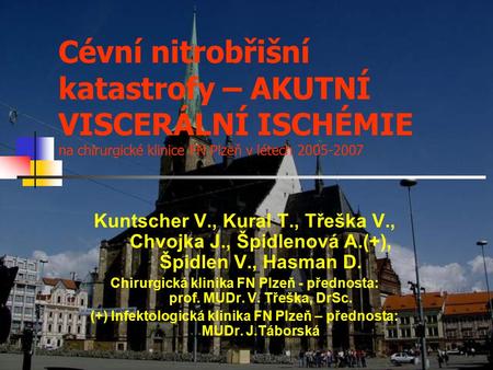 Cévní nitrobřišní katastrofy – AKUTNÍ VISCERÁLNÍ ISCHÉMIE na chirurgické klinice FN Plzeň v létech 2005-2007 Kuntscher V., Kural T., Třeška V., Chvojka.