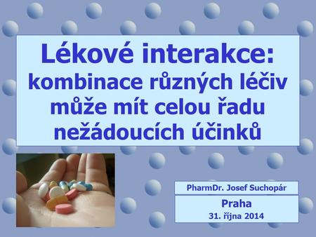 Lékové interakce: kombinace různých léčiv může mít celou řadu nežádoucích účinků PharmDr. Josef Suchopár Praha 31. října 2014.