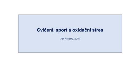 Cvičení, sport a oxidační stres Jan Novotný, 2016.