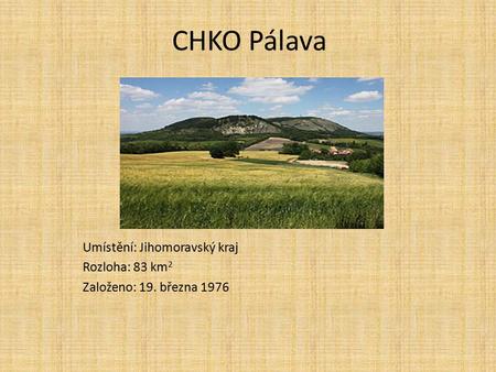 CHKO Pálava Umístění: Jihomoravský kraj Rozloha: 83 km 2 Založeno: 19. března 1976.