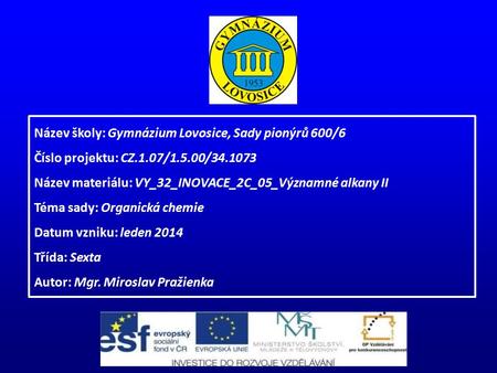 Název školy: Gymnázium Lovosice, Sady pionýrů 600/6 Číslo projektu: CZ.1.07/1.5.00/34.1073 Název materiálu: VY_32_INOVACE_2C_05_Významné alkany II Téma.