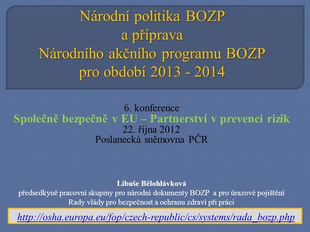 Národní politika BOZP a příprava Národního akčního programu BOZP pro období 2013 - 2014 6. konference Společně bezpečně v EU – Partnerství v prevenci rizik.