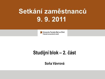 Setkání zaměstnanců 9. 9. 2011 Studijní blok – 2. část Soňa Vávrová.