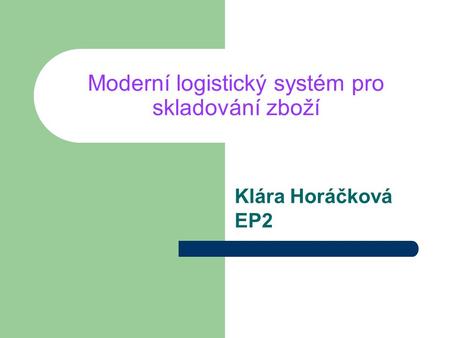 Moderní logistický systém pro skladování zboží Klára Horáčková EP2.
