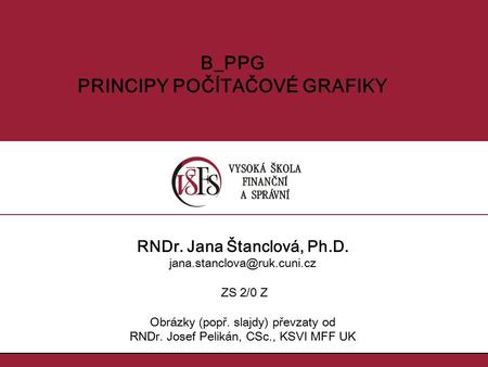 RNDr. Jana Štanclová, Ph.D. ZS 2/0 Z Obrázky (popř. slajdy) převzaty od RNDr. Josef Pelikán, CSc., KSVI MFF UK B_PPG PRINCIPY.