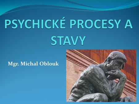 Mgr. Michal Oblouk. POZNÁVÁNÍ A VNÍMÁNÍ informace o světě kolem sebe získáváme prostřednictvím smyslových orgánů VNÍMÁNÍ = percepce, zachycuje to, co.