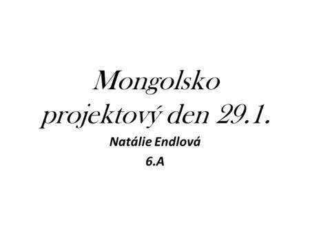 Mongolsko projektový den 29.1. Natálie Endlová 6.A.