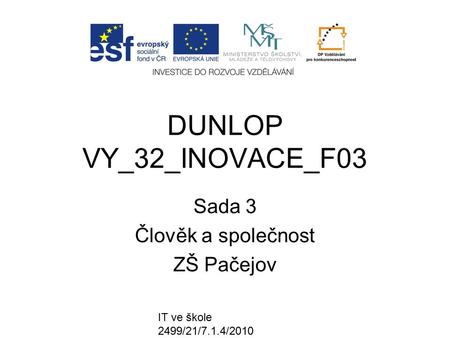IT ve škole 2499/21/7.1.4/2010 DUNLOP VY_32_INOVACE_F03 Sada 3 Člověk a společnost ZŠ Pačejov.