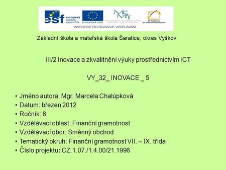 III/2 Inovace a zkvalitnění výuky prostřednictvím ICT VY_32_ INOVACE _ 5 Jméno autora: Mgr. Marcela Chalúpková Datum: březen 2012 Ročník: 8. Vzdělávací.