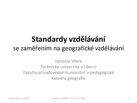 Standardy vzdělávání se zaměřením na geografické vzdělávání Jaroslav Vávra Technická univerzita v Liberci Fakulta přírodovědně-humanitní a pedagogická.