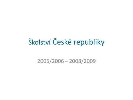 Školství České republiky 2005/2006 – 2008/2009. Účast na všeobecném vzdělání Zdroj: European Commission, 2003.