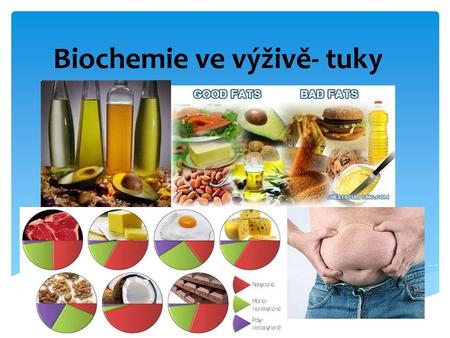 Biochemie ve výživě- tuky. Funkce tuků v těle: - tuky (lipidy) tvoří 30% našeho jídelníčku - jsou tvořeny glycerolem a v něm rozpuštěnými mastnými kyselinami.