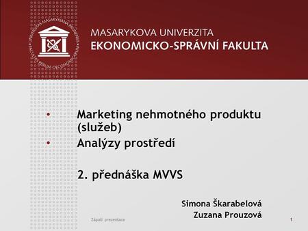 Zápatí prezentace1 Marketing nehmotného produktu (služeb) Marketing nehmotného produktu (služeb) Analýzy prostředí Analýzy prostředí 2. přednáška MVVS.