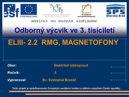 Odborný výcvik ve 3. tisíciletí Tento projekt je spolufinancován Evropským sociálním fondem a státním rozpočtem České republiky ELIII- 2.2 RMG, MAGNETOFONY.