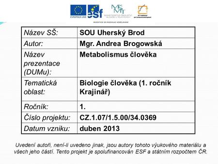 Název SŠ:SOU Uherský Brod Autor:Mgr. Andrea Brogowská Název prezentace (DUMu): Metabolismus člověka Tematická oblast: Biologie člověka (1. ročník Krajinář)