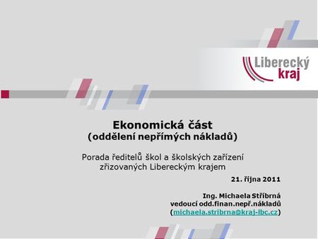 Ekonomická část (oddělení nepřímých nákladů) Porada ředitelů škol a školských zařízení zřizovaných Libereckým krajem 21. října 2011 Ing. Michaela Stříbrná.