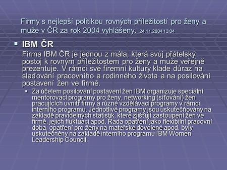 Firmy s nejlepší politikou rovných příležitostí pro ženy a muže v ČR za rok 2004 vyhlášeny. 24.11.2004 13:04  IBM ČR Firma IBM ČR je jednou z mála, která.