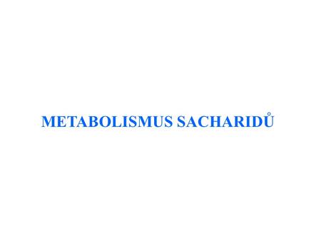 METABOLISMUS SACHARIDŮ. GLUKOSA V KRVI Jedna z hlavních priorit metabolické regulace: Hormonální regulace: insulin ( snižuje hladinu glukosy) glukagon.
