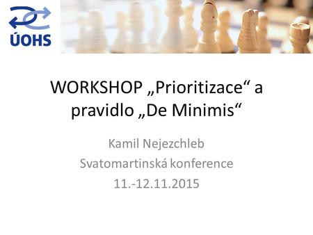 WORKSHOP „Prioritizace“ a pravidlo „De Minimis“ Kamil Nejezchleb Svatomartinská konference 11.-12.11.2015.